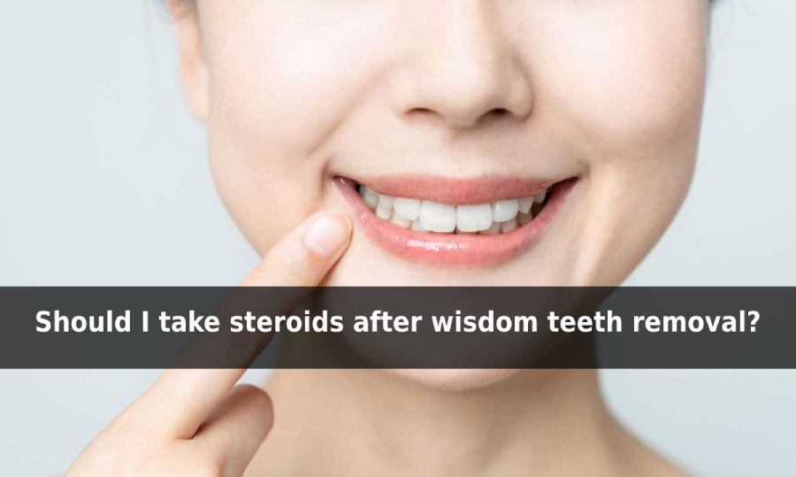 steroids for wisdom teeth removal side effects